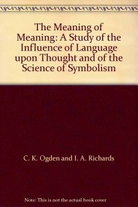 The Meaning of Meaning : A Study of the Influence of Language Upon Thought and the Science of Symbolism / C.K.Ogden