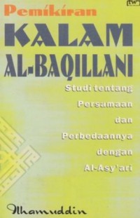 Pemikiran kalam Al-Baqillani : studi tentang persamaan dan perbedaannya dengan Al-Asy'ari / Ilhamuddin