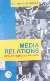 Media Relations : Konsep,Pendekatan, dan Praktek / DR. Yosal Iriantara