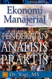 Ekonomi Manajerial : Pendekatan Analisis Praktis / Dr Yogi, Ms