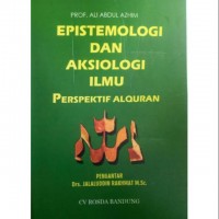 Epistemologi dan Aksiologi Ilmu Perpektif Al Qur'an