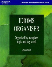Idioms Organiser : Organised by Metaphor, Topic and Key Word