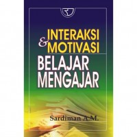 Interaksi dan Motifasi Belajar Mengajar / Sardiman A.M.