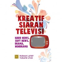 Kreatif Siaran Televisi; Hard News, Soft News Drama, Non Drama