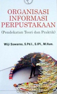 ORGANISASI INFORMASI PERPUSTAKAAN (Pendekatan Teori dan Praktik)