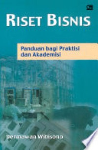 Riset Bisnis : Panduan Bagi Praktisi dan Akademisi / Darmawan Wibisono
