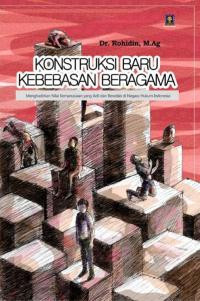 Image of Konstruksi Baru Kebebasan Beragama; Menghadirkan Nilai Kemanusiaan yang Adil dan Beradab di Negara Hukum Indonesia