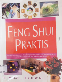 Image of Feng Shui praktis : menata, mendekorasi, dan mempercantik rumah untuk meningkatkan kesehatan, kekayaan, dan kebahagiaan anda / Simon Brown; Penerjemah: Endah W. Soekarsono; Editor: Deborah Hutauruk