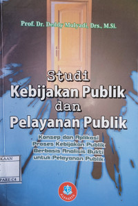 Image of Studi Kebijakan Publik dan Pelayanan Publik (Konsep dan Aplikasi Proses Kebijakan Publik Berbasisi Analisis Bukti Untuk Pelayanan Publik)