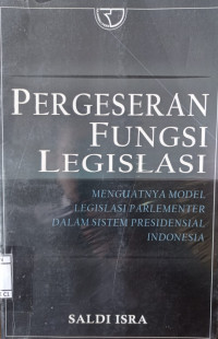 Image of Pergeseran Fungsi Legislasi :Menguatnya Modal Legislasi Parlementer dalam Sistem Presidensial Indonesia