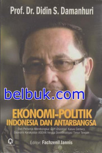 Image of Ekonomi Politik Indonesia dan Antarbangsa: Dari perlunya Membongkar GDP-Oriented, Kasus Century, Ekonomi Kerakyatan ASEAN hingga Demokrasi Timur Tengah